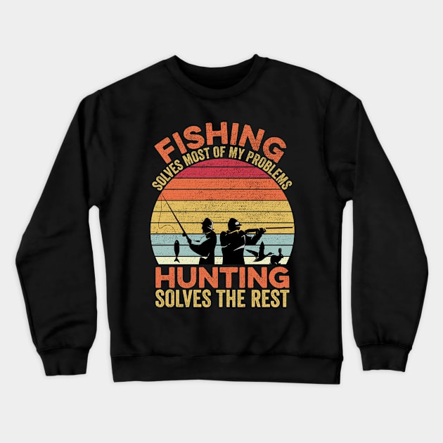 Fishing Solves Most Of My Problems Hunting Solves The Rest Crewneck Sweatshirt by DragonTees